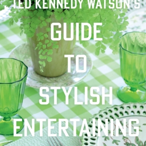 Ted Kennedy Watson ‘s Guide to Stylish Entertaining